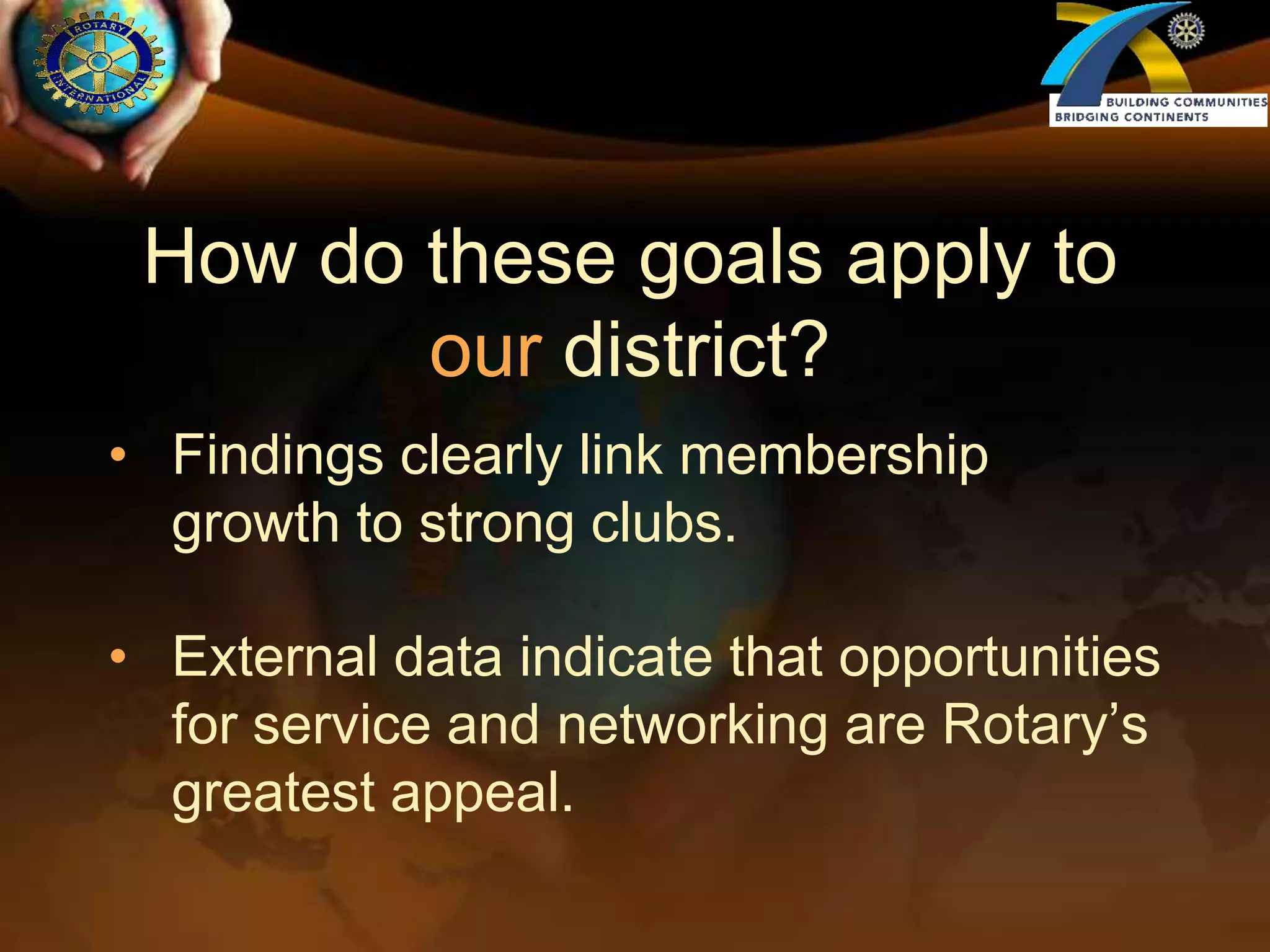 How do these goals apply to our district?Findings clearly link membership growth to strong clubs.