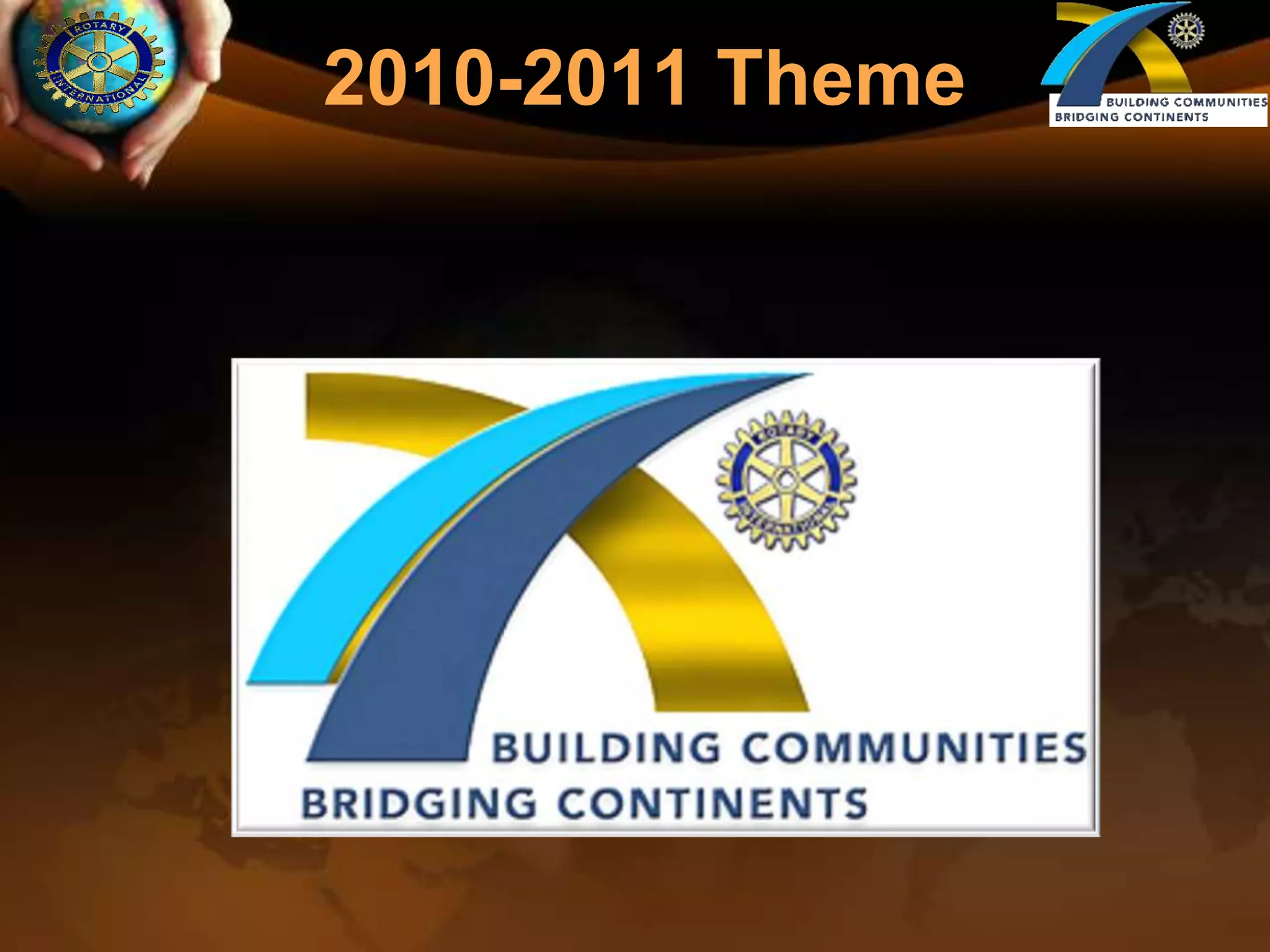 External data indicate that opportunities for service and networking are Rotary’s greatest appeal.2010-2011 Theme