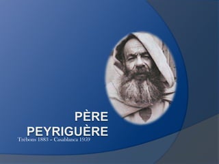 Père PEYRIGUÈRE 1883 - 1959 Trébons 1883 – Casablanca 1959 