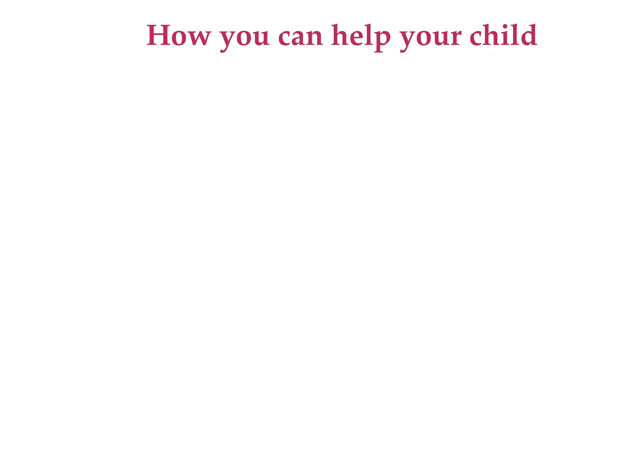How you can help your child
 