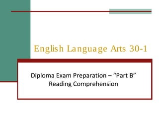 English Language Arts 30-1
Diploma Exam Preparation – “Part B”
Reading Comprehension
 