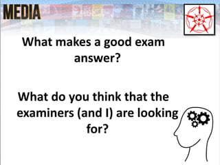 What makes a good exam
answer?
What do you think that the
examiners (and I) are looking
for?
 