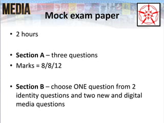 Mock exam paper
• 2 hours
• Section A – three questions
• Marks = 8/8/12
• Section B – choose ONE question from 2
identity...