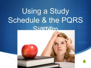 Using a Study Schedule & the PQRS System Lesson #4 