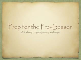 Prep for the Pre-Season
A trail map for your journey to change.
 