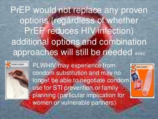PrEP would not replace any proven
options (regardless of whether
PrEP reduces HIV infection)
additional options and combin...