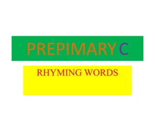 PREPIMARYC RHYMING WORDS 