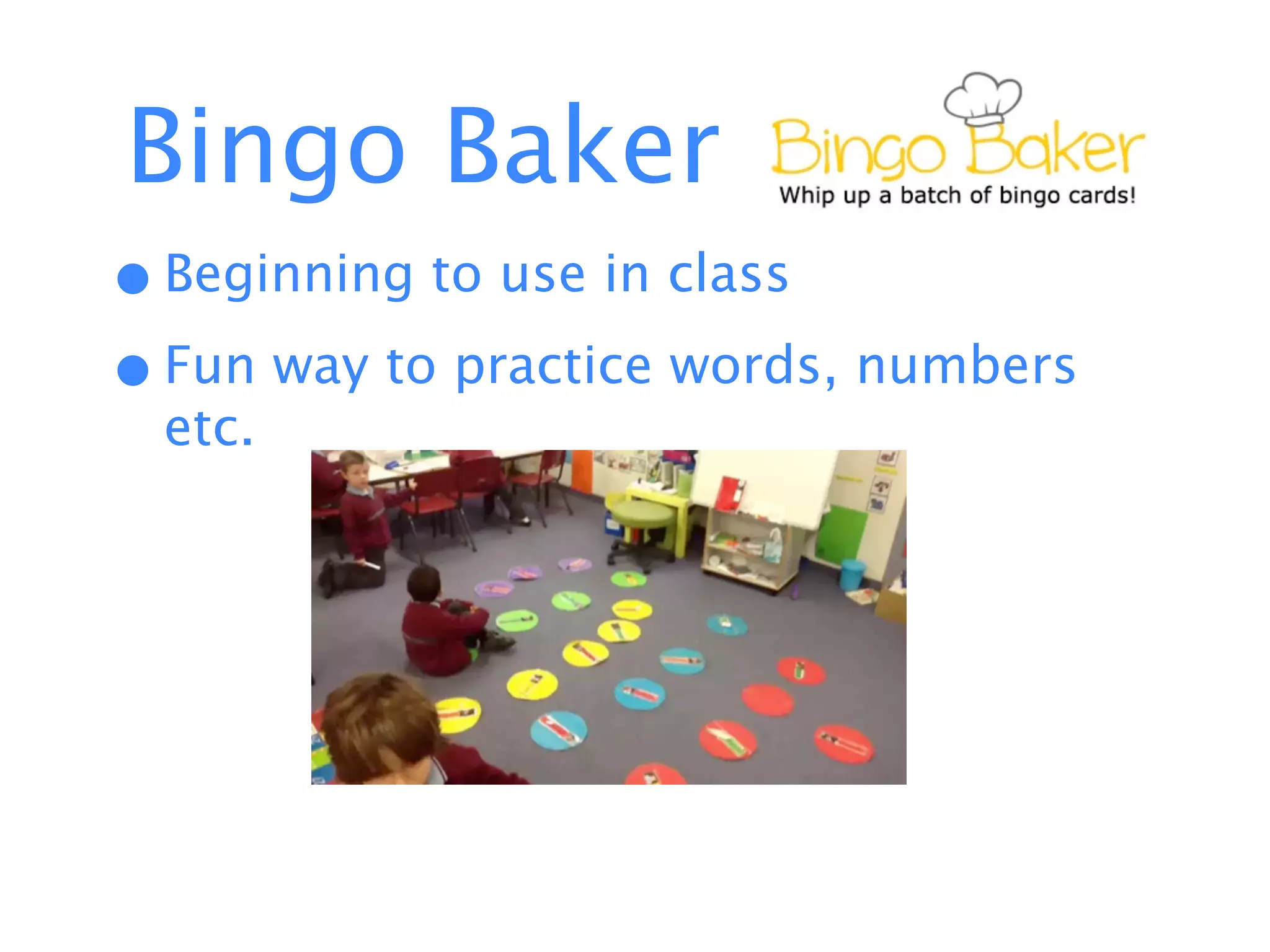 Bingo Baker
• Beginning to use in class
• Fun way to practice words, numbers
  etc.
 
