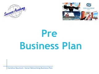 Pre  Business Plan Caroline Baumont– Social Networking Business Plan 