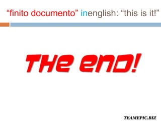 “finito documento” inenglish: “this is it!” 
THE END! 
T E AMEPIC.BIZ 
 