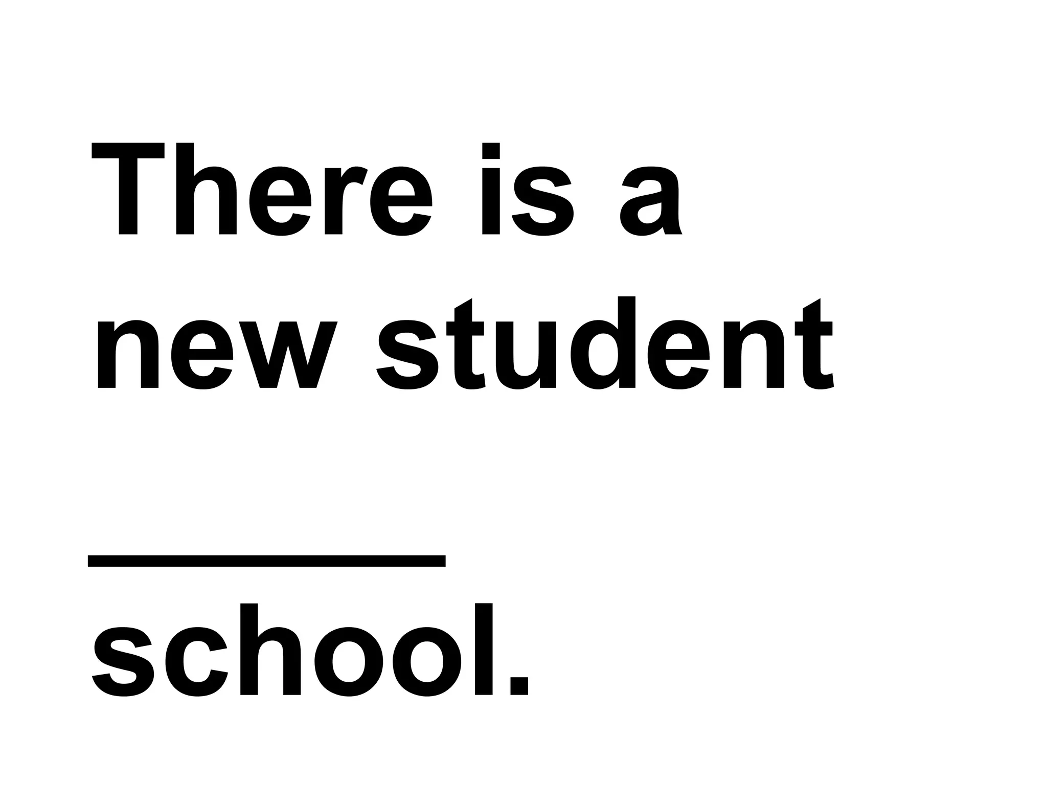 There is a new student _____ school.