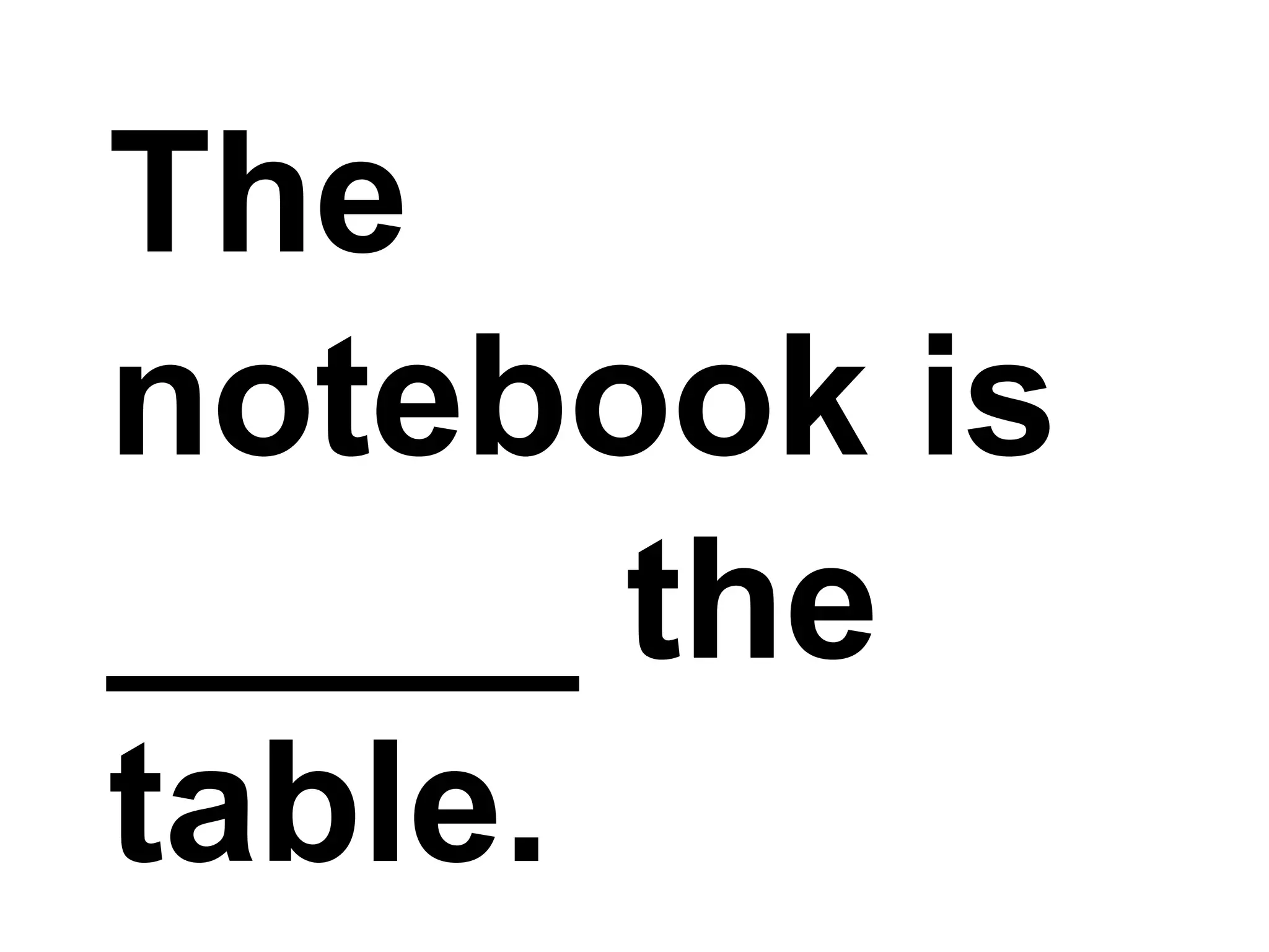 The notebook is _____ the table.