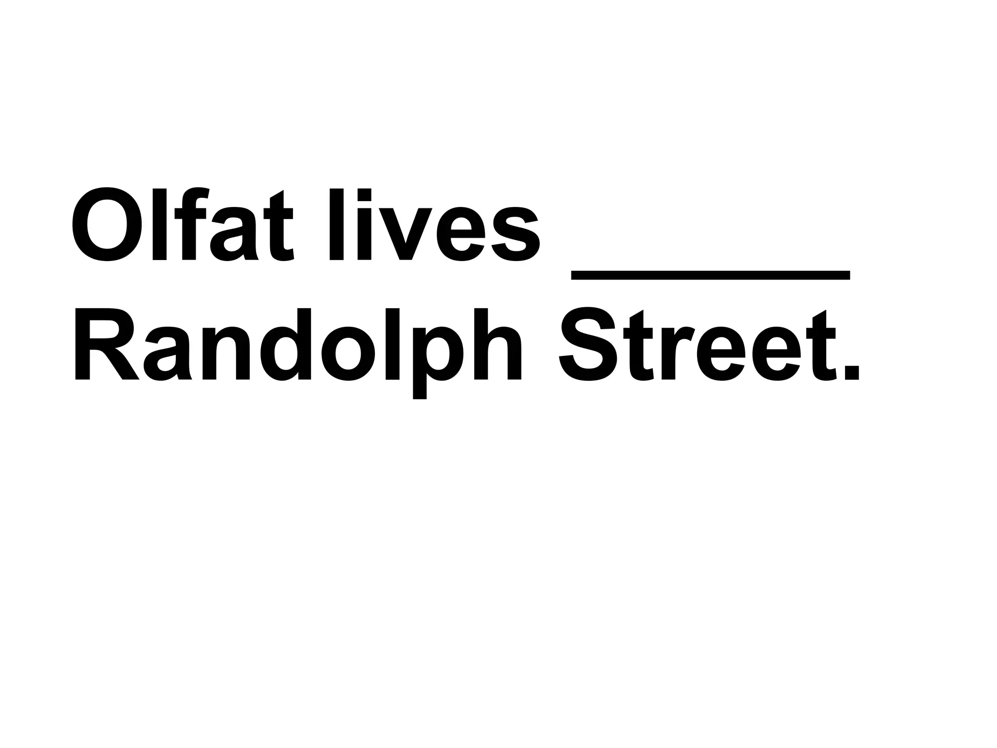 Olfat lives _____ Randolph Street.