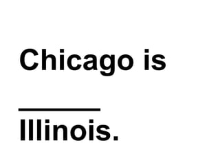 Chicago is _____ Illinois.