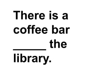 There is a coffee bar _____ the library.