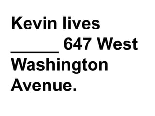 Kevin lives _____ 647 West Washington Avenue.