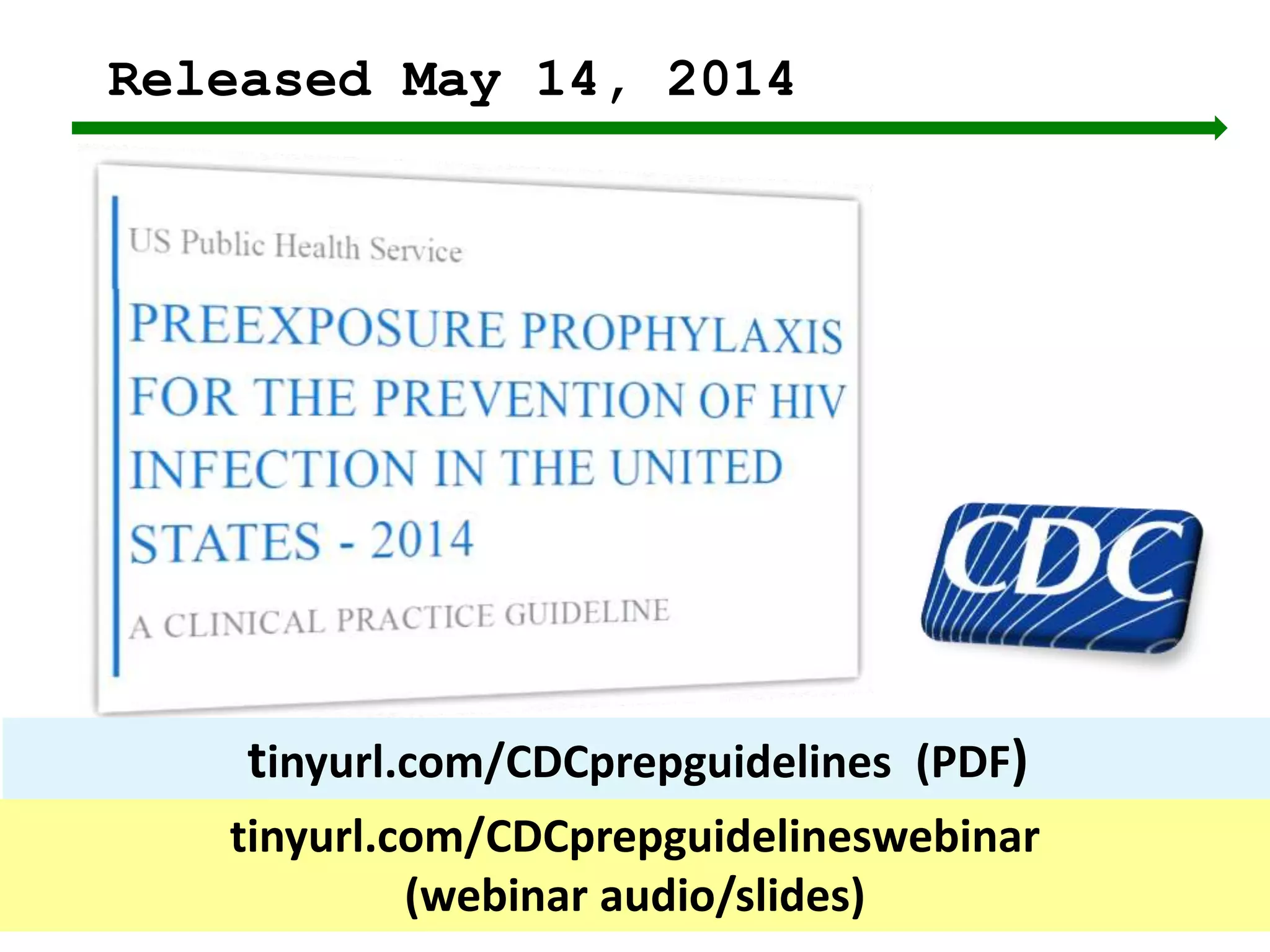 Released May 14, 2014
21
tinyurl.com/CDCprepguidelines (PDF)
tinyurl.com/CDCprepguidelineswebinar
(webinar audio/slides)
 
