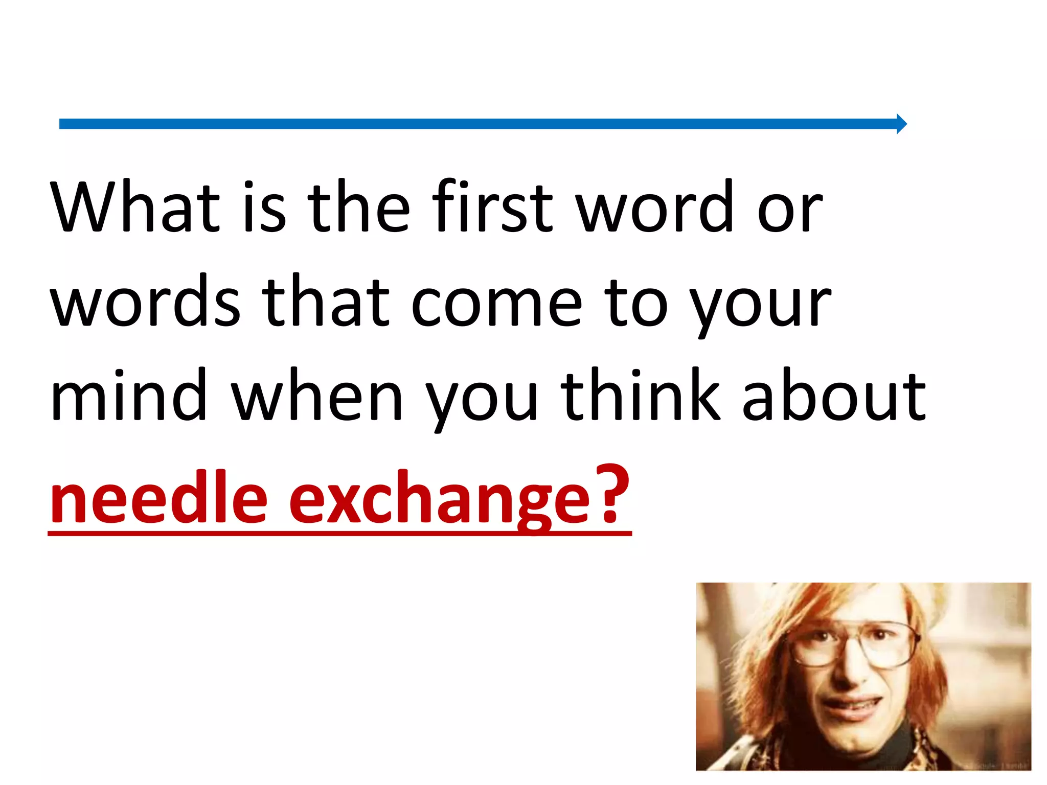 What is the first word or
words that come to your
mind when you think about
needle exchange?
7
 