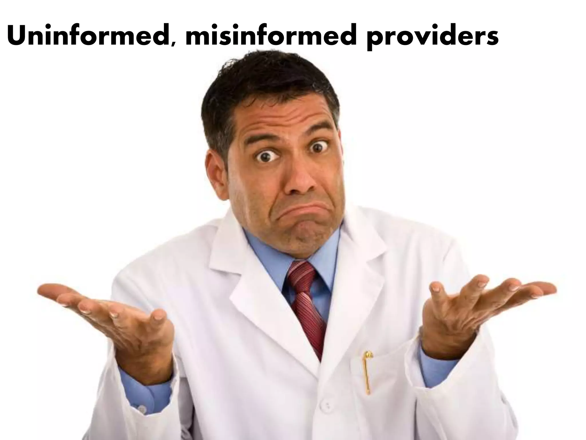 Uninformed, misinformed providers
 