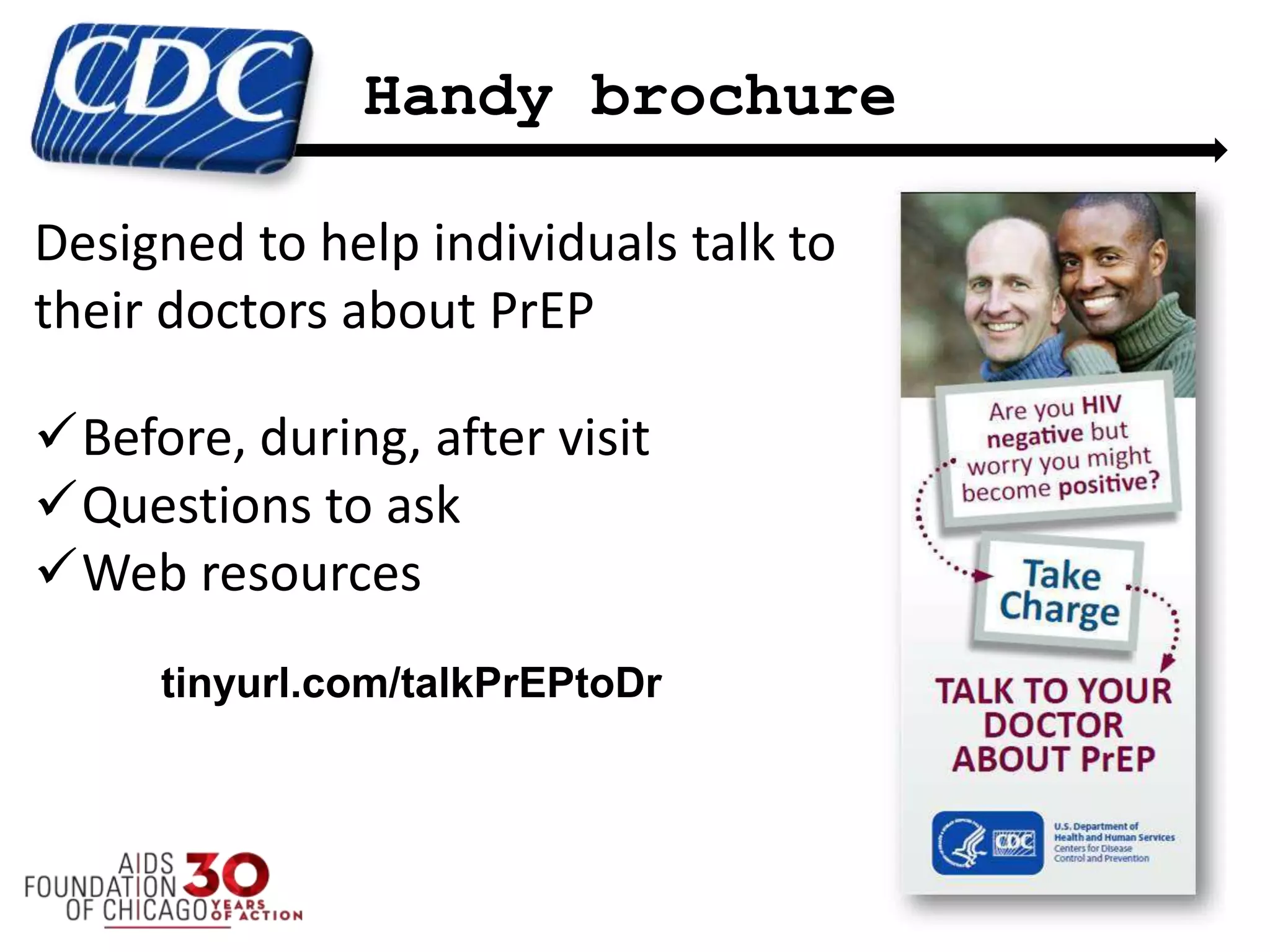 Handy brochure
84
Designed to help individuals talk to
their doctors about PrEP
Before, during, after visit
Questions to ask
Web resources
tinyurl.com/talkPrEPtoDr
 