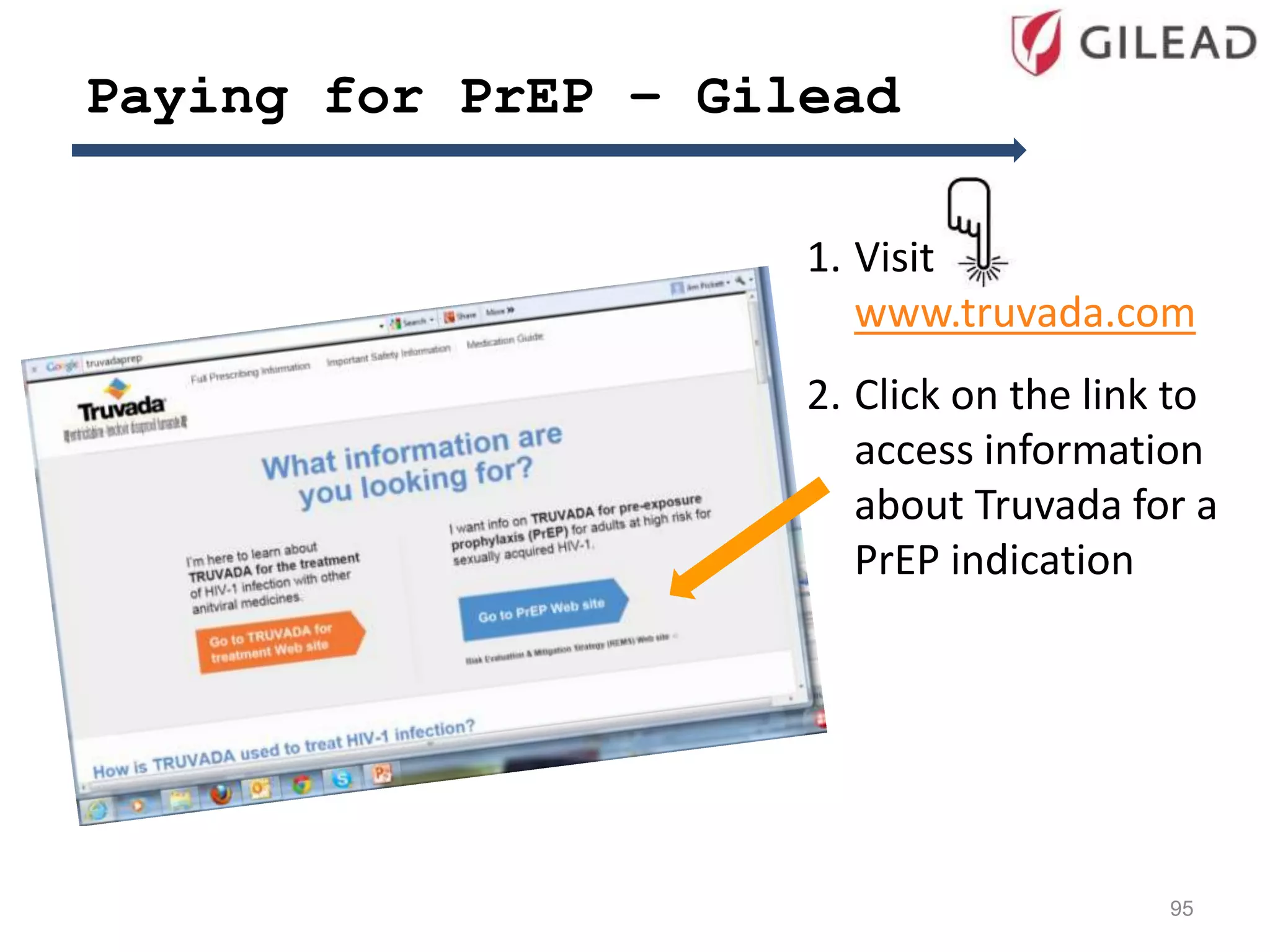 Paying for PrEP – Gilead
1. Visit
www.truvada.com
2. Click on the link to
access information
about Truvada for a
PrEP indication
95
 