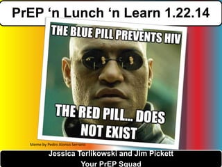 PrEP ‘n Lunch ‘n Learn 1.22.14

Meme by Pedro Alonso Serrano

Jessica Terlikowski and Jim Pickett
Your PrEP Squad

 