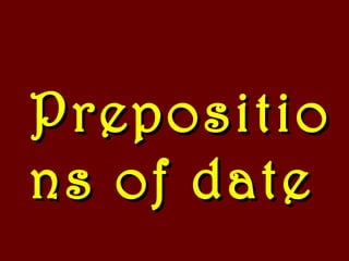 PrepositioPrepositio
ns of datens of date
 