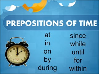 at
in
on
by
during
PREPOSITIONS OF TIME
since
while
until
for
within
 