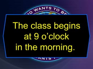 The class begins
at 9 o’clock
in the morning.
 