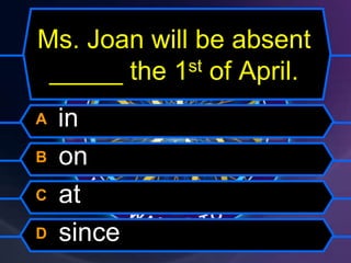 Ms. Joan will be absent
_____ the 1st of April.
A in
B on
C at
D since
 