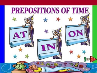 PREPOSITIONS OF TIME AT IN ON 