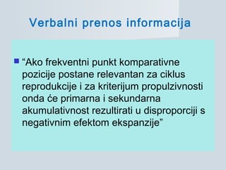  “Ako frekventni punkt komparativne
pozicije postane relevantan za ciklus
reprodukcije i za kriterijum propulzivnosti
onda će primarna i sekundarna
akumulativnost rezultirati u disproporciji s
negativnim efektom ekspanzije”
Verbalni prenos informacija
 