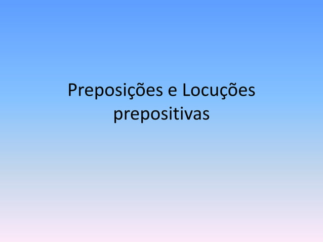 Preposi%c3%a7%c3%b5es+e+locu%c3%a7%c3%b5es+prepositivas[1] | PPT