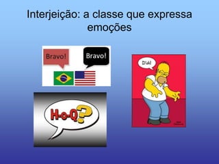 Interjeição: a classe que expressa
emoções
 