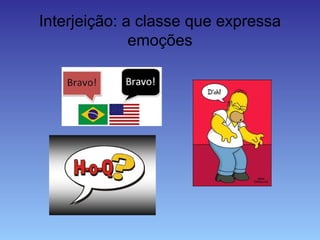 Interjeição: a classe que expressa
emoções
 