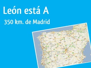 León está A
350 km. de Madrid
 