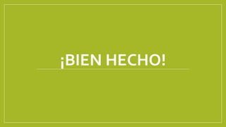 ¡BIEN HECHO!
 