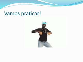 Vamos praticar!
 