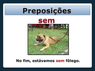 Preposiçõessem No fim, estávamos sem fôlego.