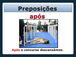 PreposiçõesapósApós o concurso descansámos.