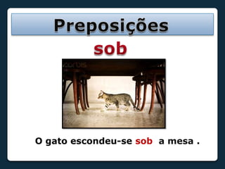 PreposiçõessobO gato escondeu-se sob a mesa .