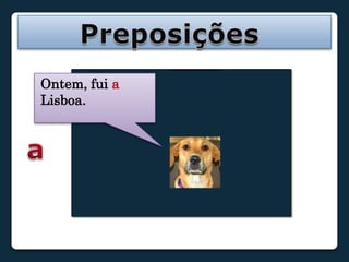 PreposiçõesOntem, fui aLisboa.a