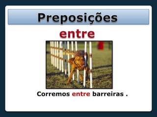PreposiçõesentreCorremos entre barreiras .