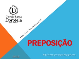 PREPOSIÇÃO
   http://www.pro-jaque.blogspot.com
 