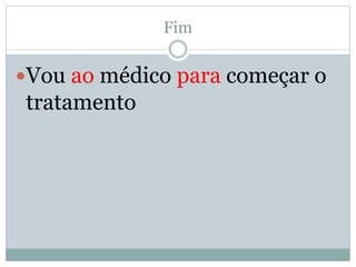 Fim 
Vou ao médico para começar o 
tratamento 
 