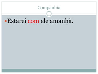 Companhia 
Estarei com ele amanhã. 
 