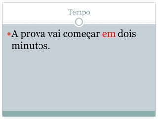 Tempo 
A prova vai começar em dois 
minutos. 
 