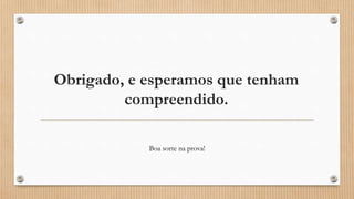 Obrigado, e esperamos que tenham
compreendido.
Boa sorte na prova!
 