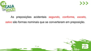As preposições acidentais segundo, conforme, exceto,
salvo são formas nominais que se converteram em preposição.
Língua Portuguesa, 1º ano
Preposição e sua construção de sentido
 