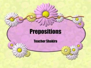 Prepositions
 Teacher Shakira
 